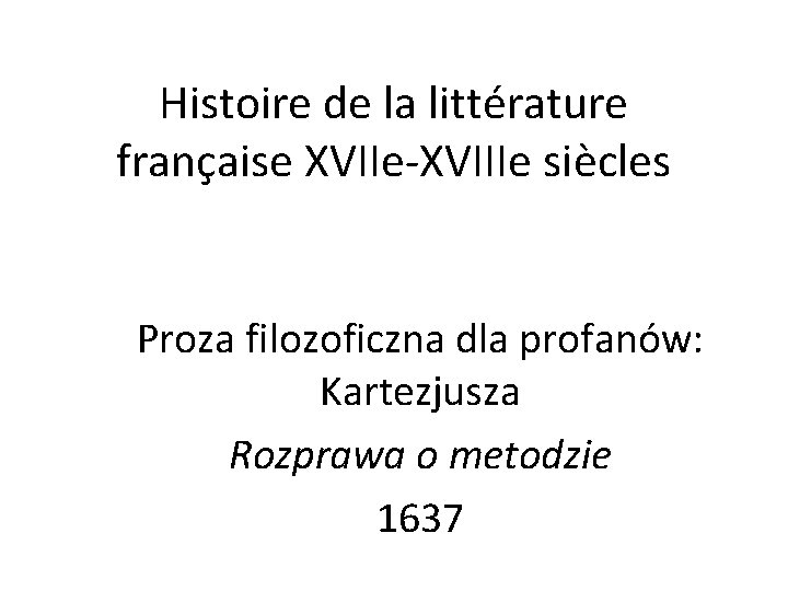 Histoire de la littérature française XVIIe-XVIIIe siècles Proza filozoficzna dla profanów: Kartezjusza Rozprawa o