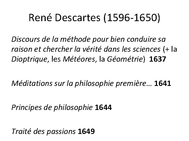 René Descartes (1596 -1650) Discours de la méthode pour bien conduire sa raison et