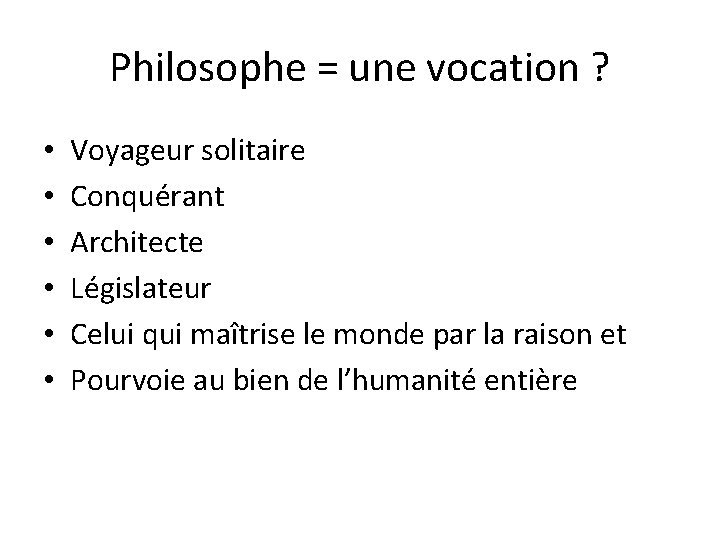 Philosophe = une vocation ? • • • Voyageur solitaire Conquérant Architecte Législateur Celui