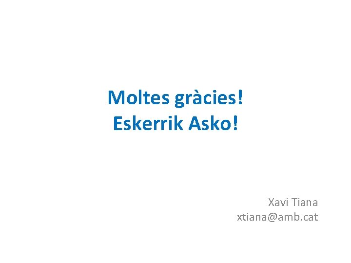 Moltes gràcies! Eskerrik Asko! Xavi Tiana xtiana@amb. cat 