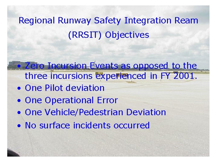 Regional Runway Safety Integration Ream (RRSIT) Objectives • Zero Incursion Events as opposed to