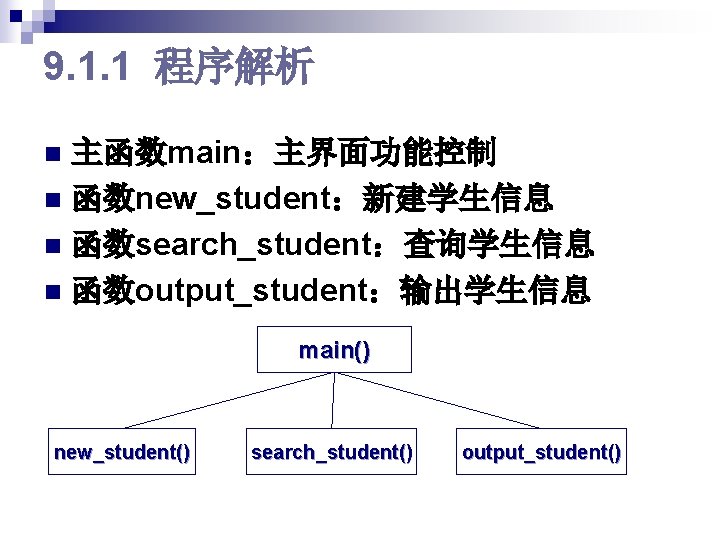 9. 1. 1 程序解析 主函数main：主界面功能控制 n 函数new_student：新建学生信息 n 函数search_student：查询学生信息 n 函数output_student：输出学生信息 n main() new_student()