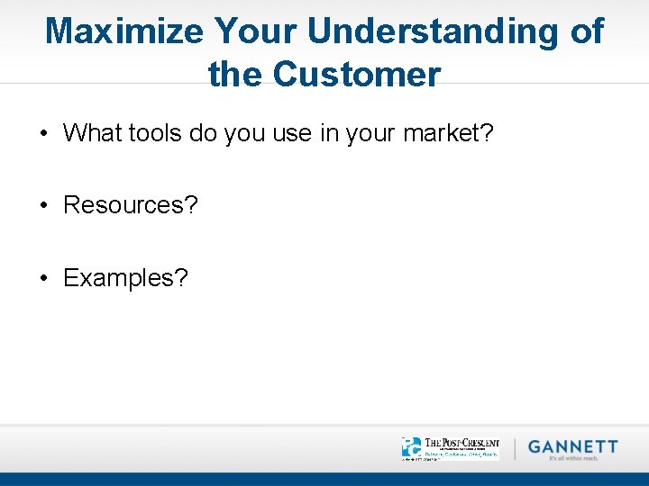 Maximize Your Understanding of the Customer • What tools do you use in your