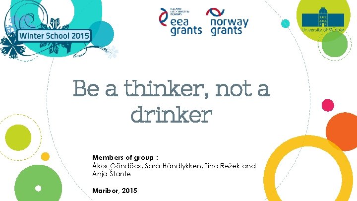 Be a thinker, not a drinker Members of group : Ákos Göndöcs, Sara Håndlykken,