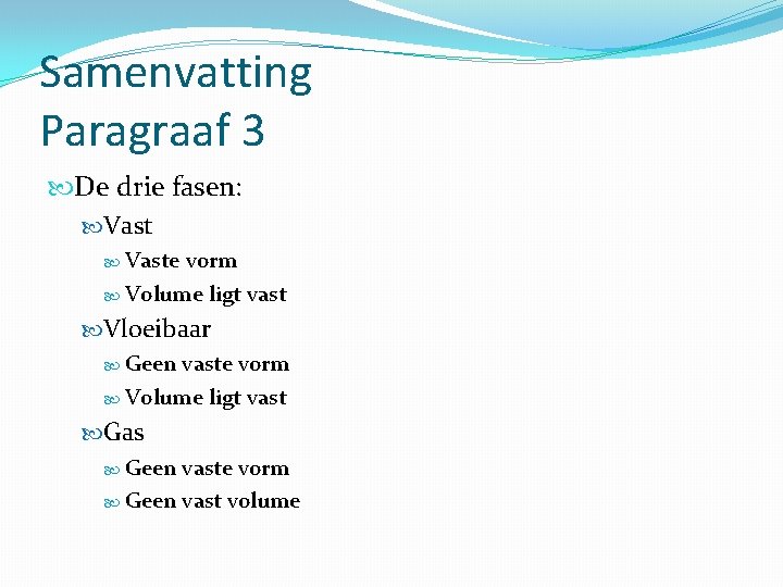 Samenvatting Paragraaf 3 De drie fasen: Vaste vorm Volume ligt vast Vloeibaar Geen vaste