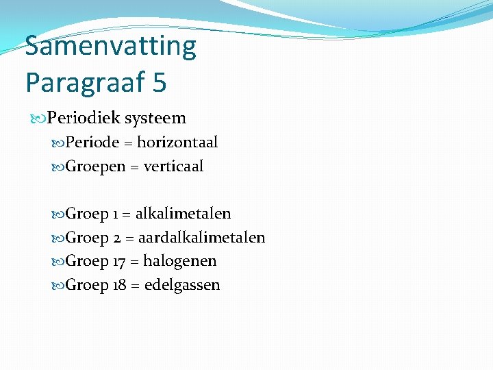 Samenvatting Paragraaf 5 Periodiek systeem Periode = horizontaal Groepen = verticaal Groep 1 =