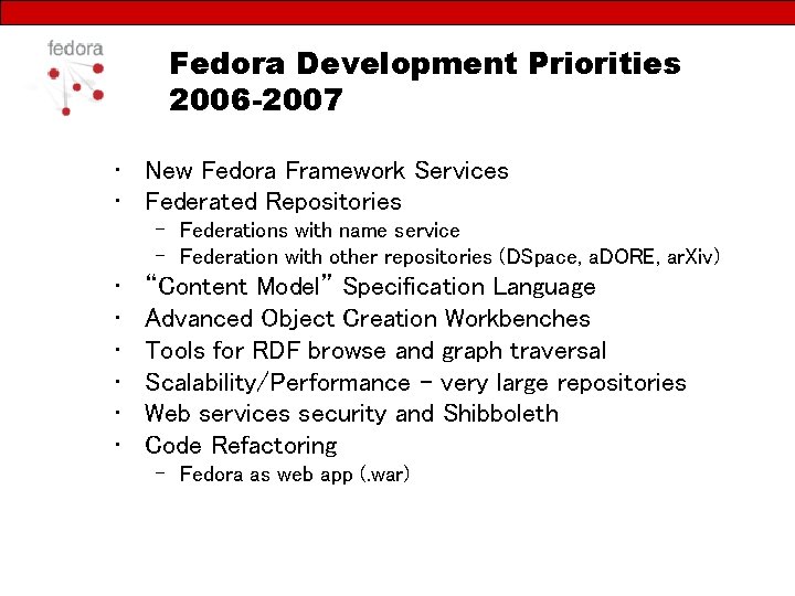 Fedora Development Priorities 2006 -2007 • New Fedora Framework Services • Federated Repositories –