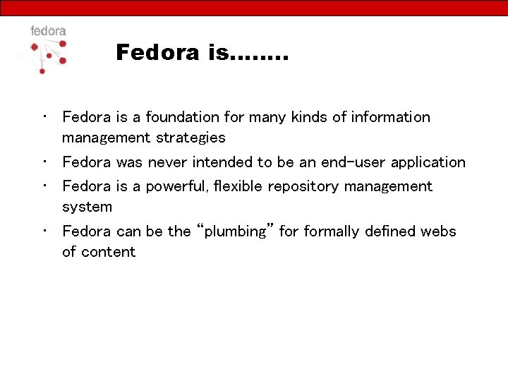 Fedora is……. . • Fedora is a foundation for many kinds of information management