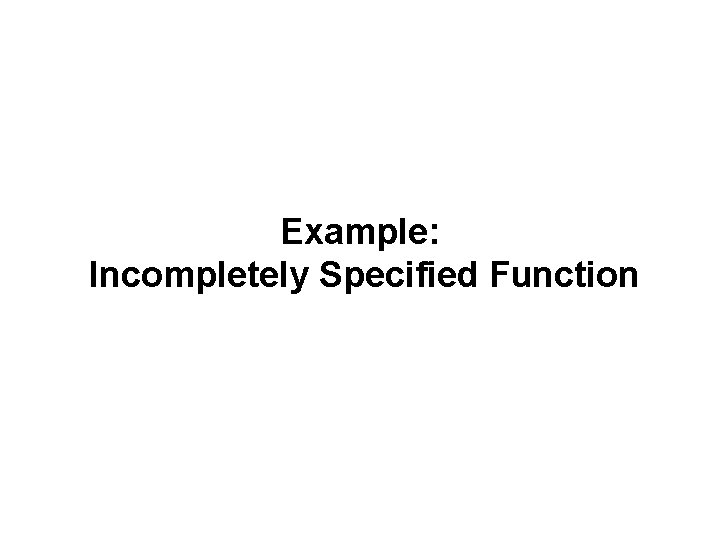 Example: Incompletely Specified Function 