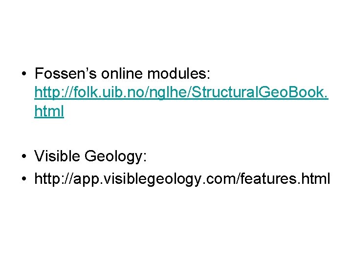  • Fossen’s online modules: http: //folk. uib. no/nglhe/Structural. Geo. Book. html • Visible