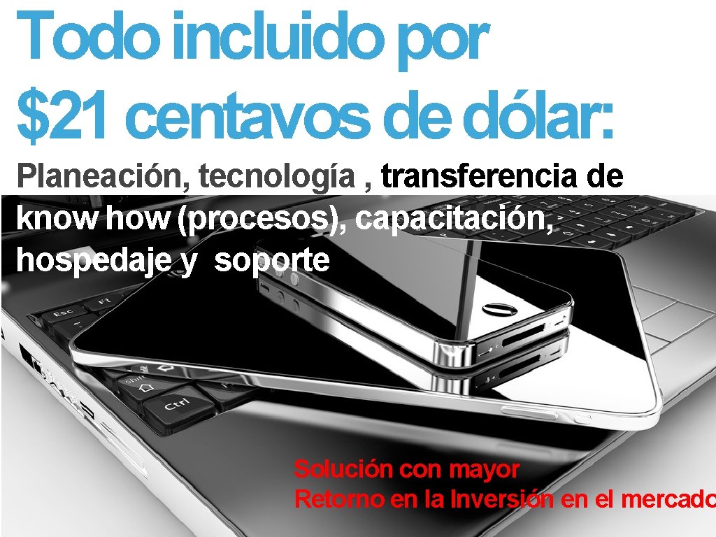 Todo incluido por $21 centavos de dólar: Planeación, tecnología , transferencia de know how