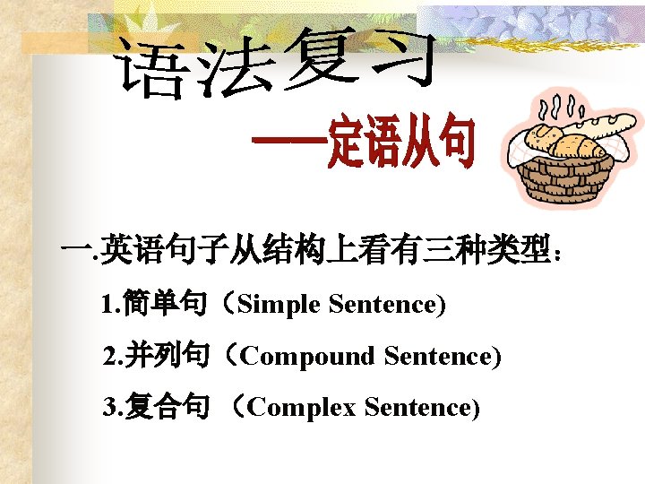 一. 英语句子从结构上看有三种类型： 1. 简单句（Simple Sentence) 2. 并列句（Compound Sentence) 3. 复合句 （Complex Sentence) 