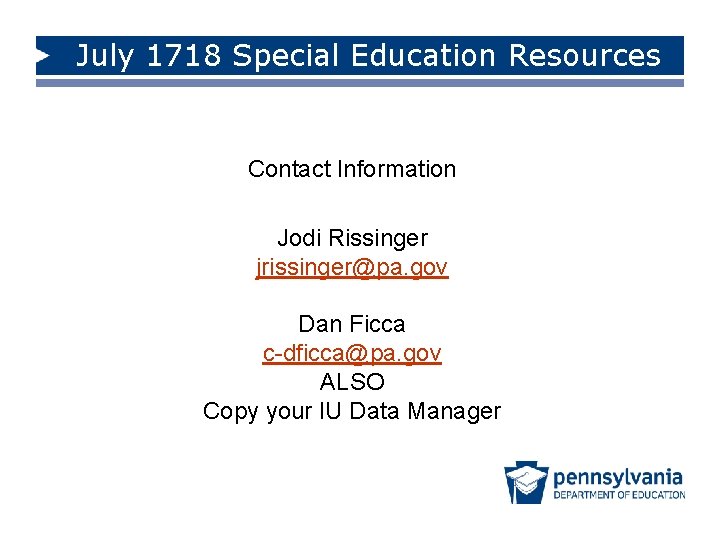 July 1718 Special Education Resources Contact Information Jodi Rissinger jrissinger@pa. gov Dan Ficca c-dficca@pa.