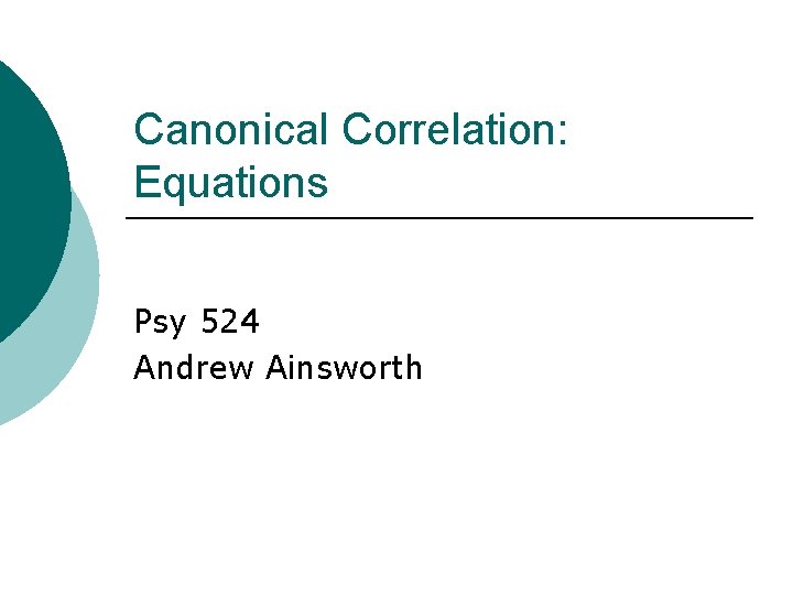 Canonical Correlation: Equations Psy 524 Andrew Ainsworth 