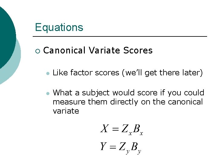 Equations ¡ Canonical Variate Scores l Like factor scores (we’ll get there later) l