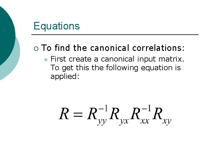 Equations ¡ To find the canonical correlations: l First create a canonical input matrix.