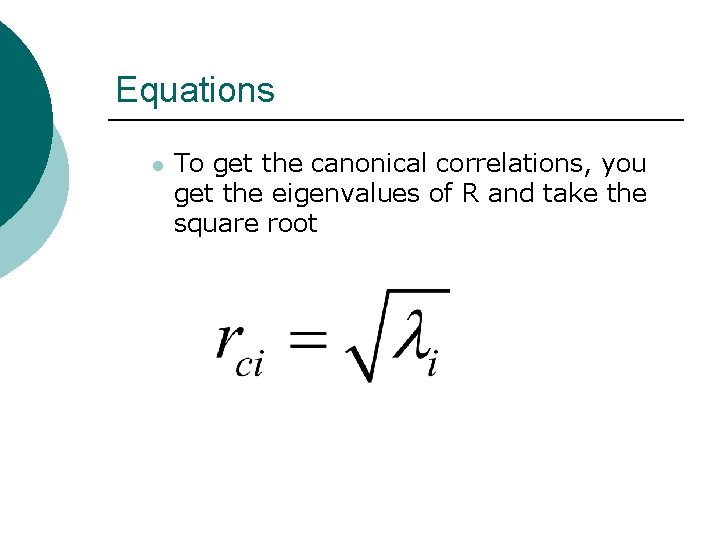 Equations l To get the canonical correlations, you get the eigenvalues of R and