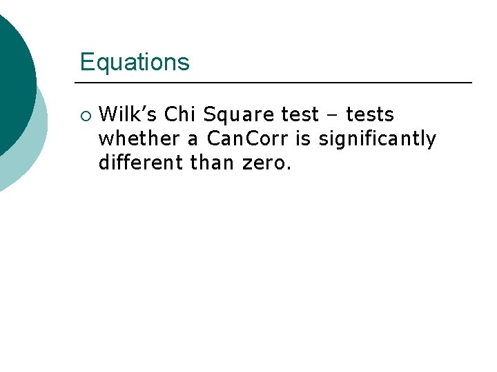 Equations ¡ Wilk’s Chi Square test – tests whether a Can. Corr is significantly