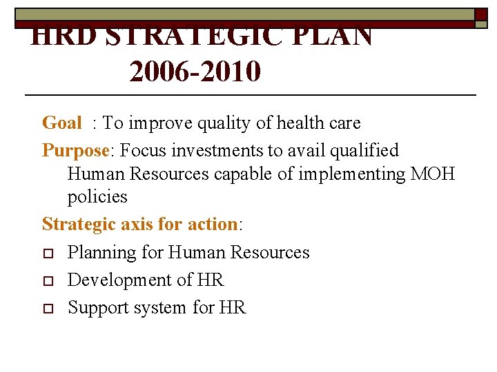 HRD STRATEGIC PLAN 2006 -2010 Goal : To improve quality of health care Purpose: