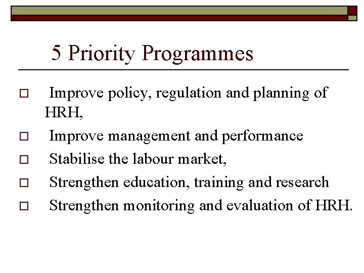 5 Priority Programmes o o o Improve policy, regulation and planning of HRH, Improve