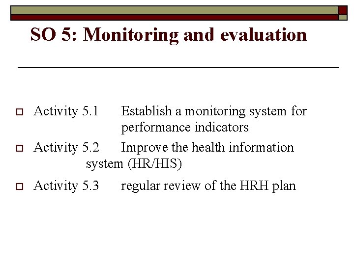 SO 5: Monitoring and evaluation o o o Activity 5. 1 Establish a monitoring