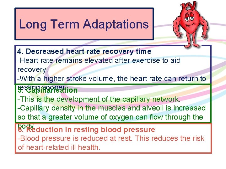 Long Term Adaptations 4. Decreased heart rate recovery time -Heart rate remains elevated after