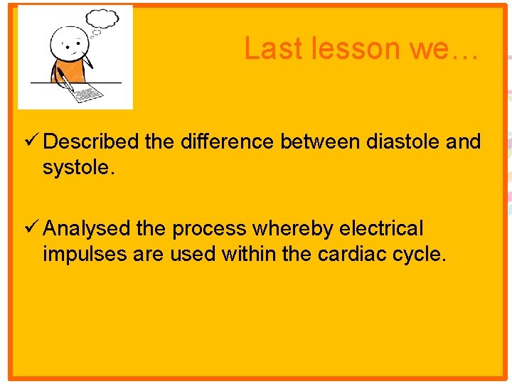 Last lesson we… ü Described the difference between diastole and systole. ü Analysed the