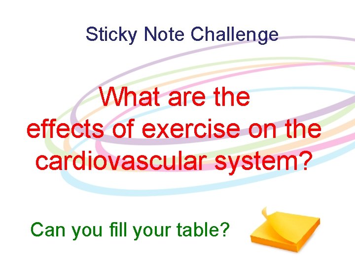 Sticky Note Challenge What are the effects of exercise on the cardiovascular system? Can