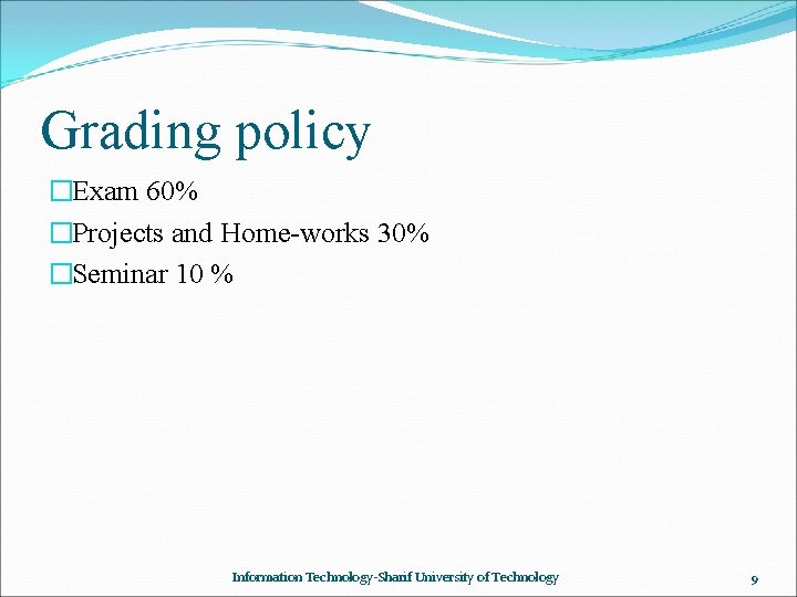 Grading policy �Exam 60% �Projects and Home-works 30% �Seminar 10 % Information Technology-Sharif University