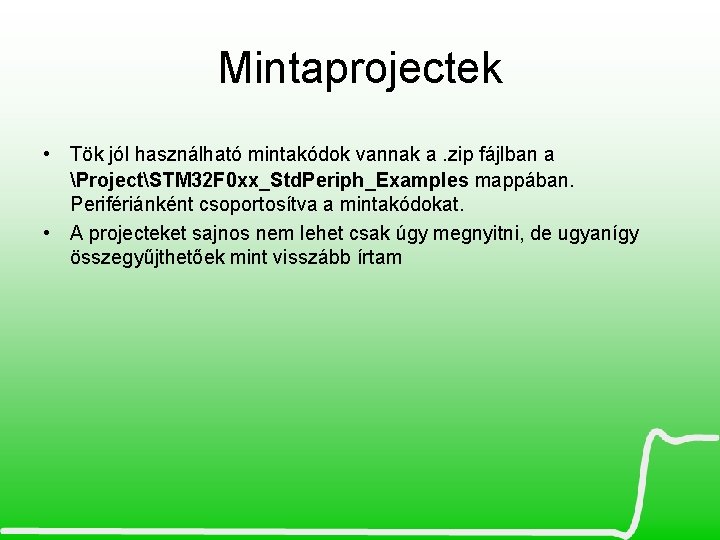 Mintaprojectek • Tök jól használható mintakódok vannak a. zip fájlban a ProjectSTM 32 F