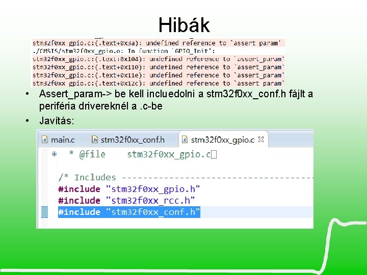 Hibák • Assert_param-> be kell incluedolni a stm 32 f 0 xx_conf. h fájlt