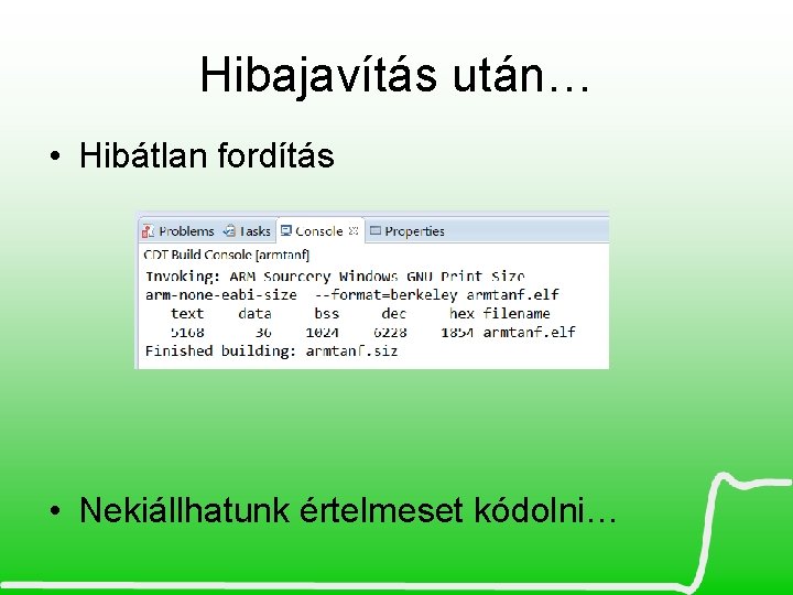 Hibajavítás után… • Hibátlan fordítás • Nekiállhatunk értelmeset kódolni… 