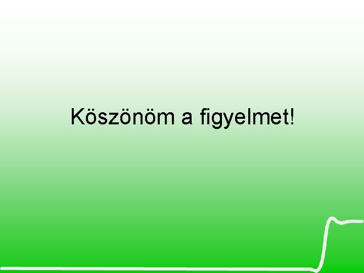 Köszönöm a figyelmet! 