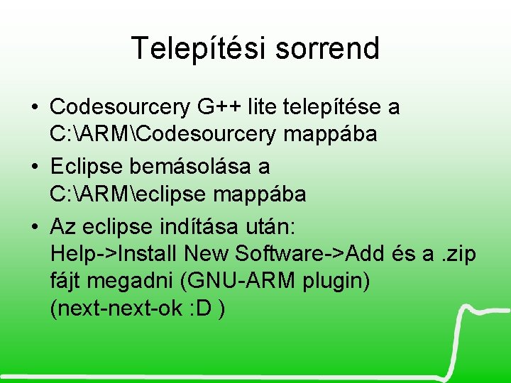 Telepítési sorrend • Codesourcery G++ lite telepítése a C: ARMCodesourcery mappába • Eclipse bemásolása