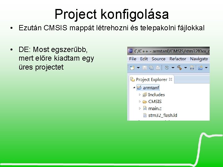 Project konfigolása • Ezután CMSIS mappát létrehozni és telepakolni fájlokkal • DE: Most egszerűbb,