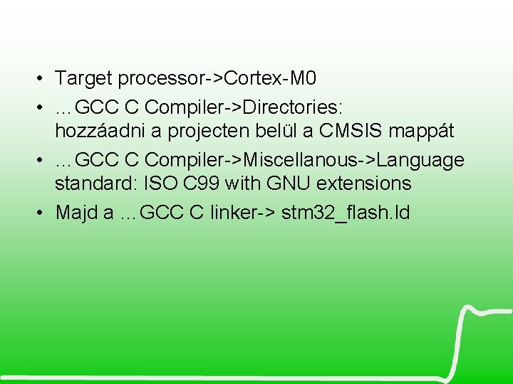 • Target processor->Cortex-M 0 • …GCC C Compiler->Directories: hozzáadni a projecten belül a