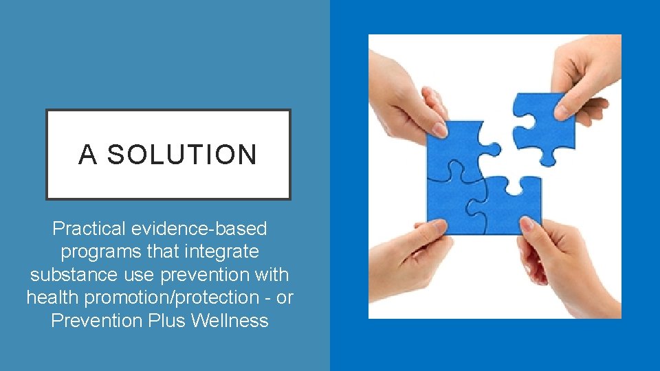A SOLUTION Practical evidence-based programs that integrate substance use prevention with health promotion/protection -