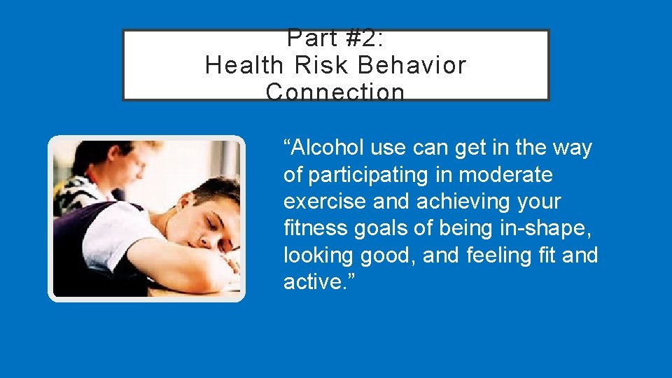 Part #2: Health Risk Behavior Connection “Alcohol use can get in the way of