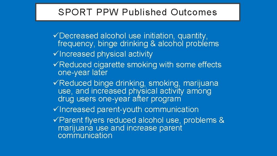 SPORT PPW Published Outcomes üDecreased alcohol use initiation, quantity, frequency, binge drinking & alcohol