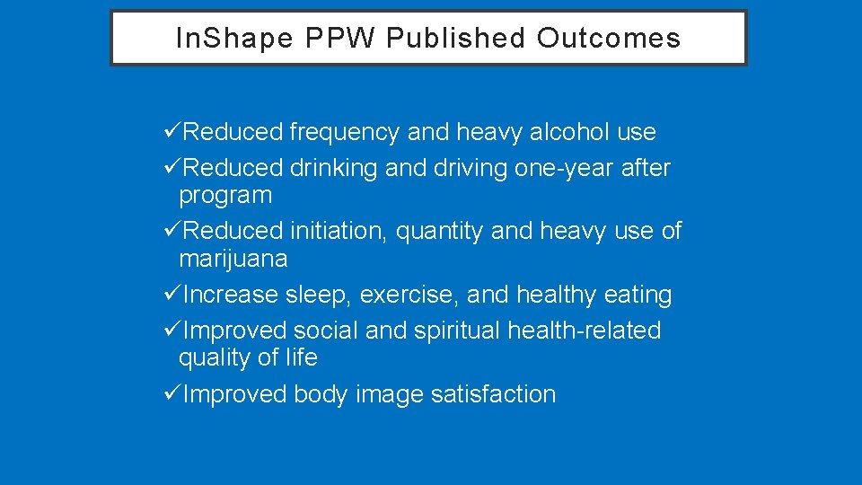 In. Shape PPW Published Outcomes üReduced frequency and heavy alcohol use üReduced drinking and