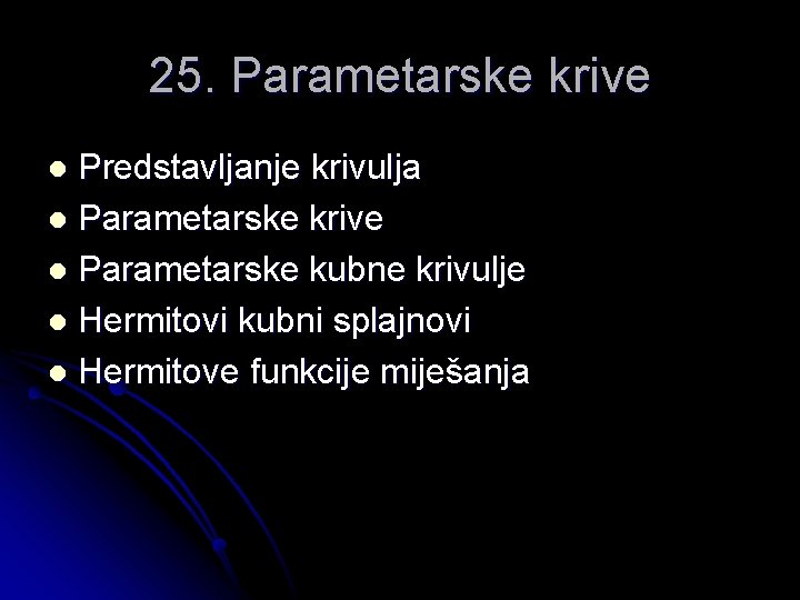 25. Parametarske krive Predstavljanje krivulja l Parametarske krive l Parametarske kubne krivulje l Hermitovi