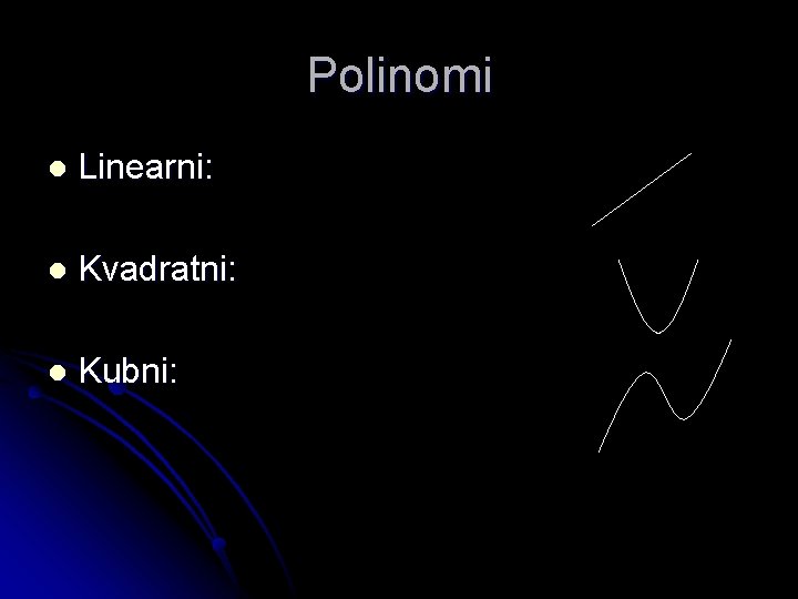 Polinomi l Linearni: l Kvadratni: l Kubni: 