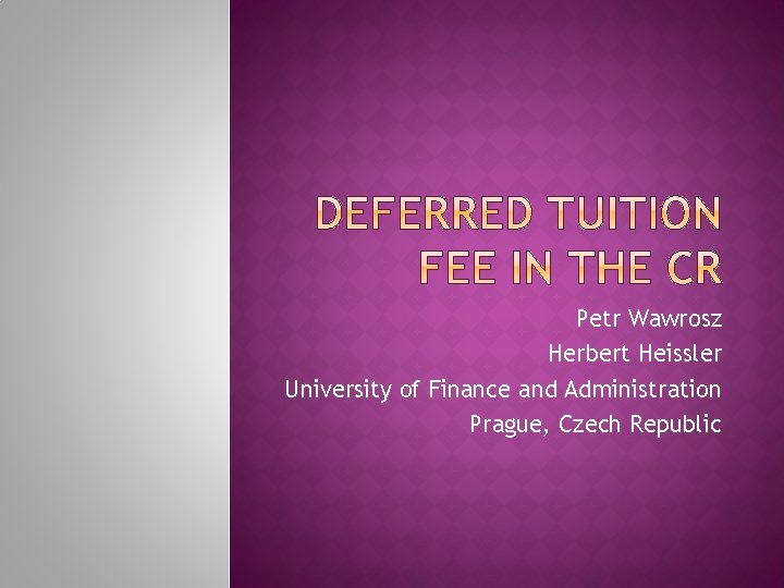 Petr Wawrosz Herbert Heissler University of Finance and Administration Prague, Czech Republic 