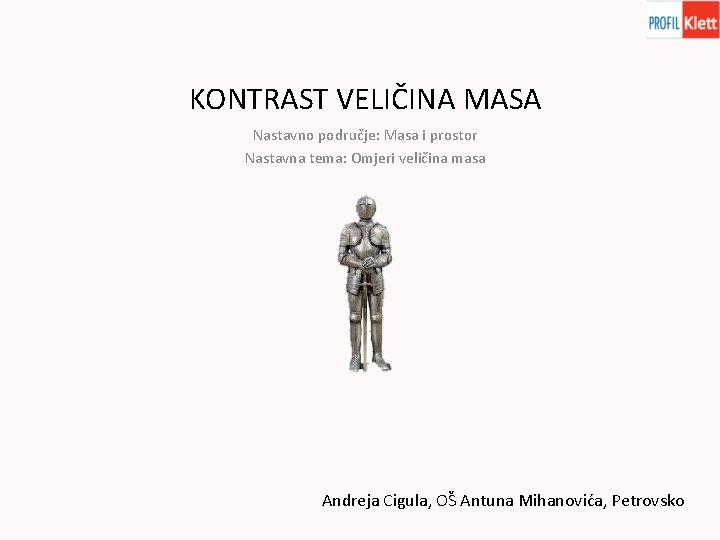 KONTRAST VELIČINA MASA Nastavno područje: Masa i prostor Nastavna tema: Omjeri veličina masa Andreja