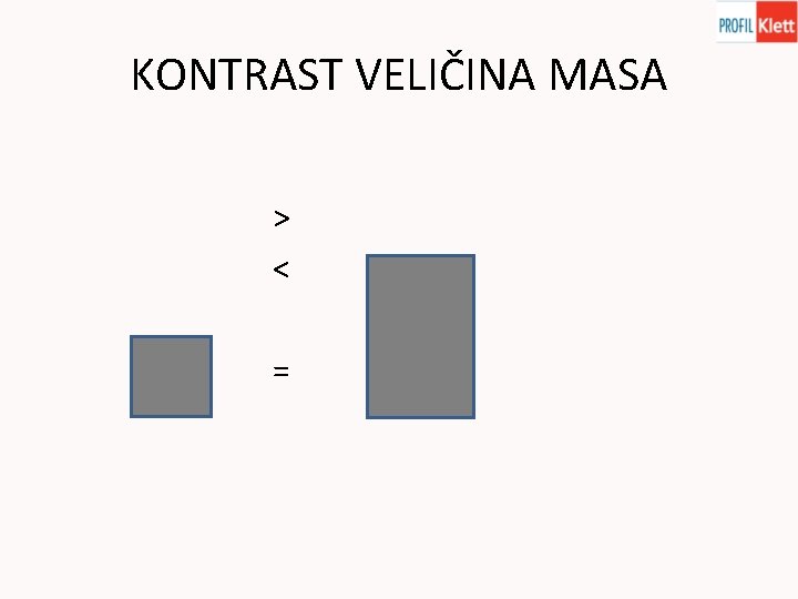 KONTRAST VELIČINA MASA > < = 