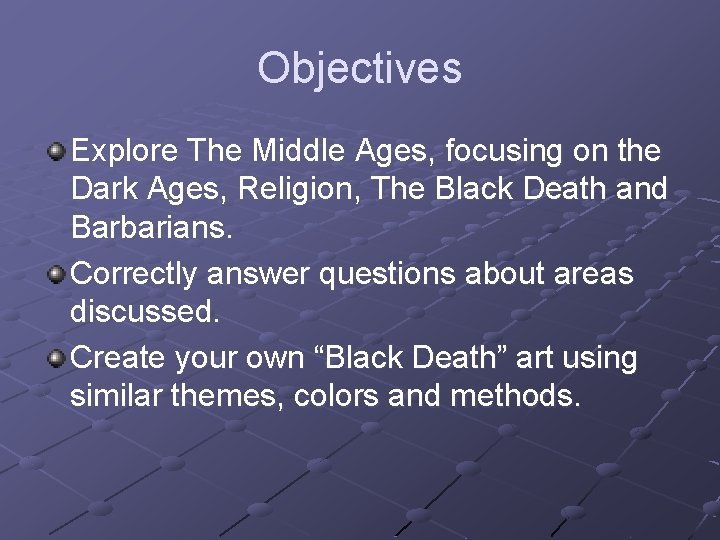 Objectives Explore The Middle Ages, focusing on the Dark Ages, Religion, The Black Death Objectives Explore The Middle Ages, focusing on the Dark Ages, Religion, The Black Death
