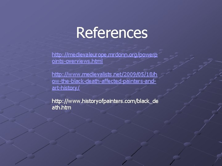 References http: //medievaleurope. mrdonn. org/powerp oints-overviews. html http: //www. medievalists. net/2009/05/18/h ow-the-black-death-affected-painters-andart-history/ http: //www. References http: //medievaleurope. mrdonn. org/powerp oints-overviews. html http: //www. medievalists. net/2009/05/18/h ow-the-black-death-affected-painters-andart-history/ http: //www.