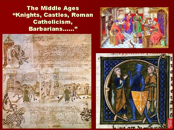 The Middle Ages “Knights, Castles, Roman Catholicism, Barbarians……” 