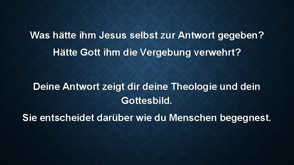 Was hätte ihm Jesus selbst zur Antwort gegeben? Hätte Gott ihm die Vergebung verwehrt?