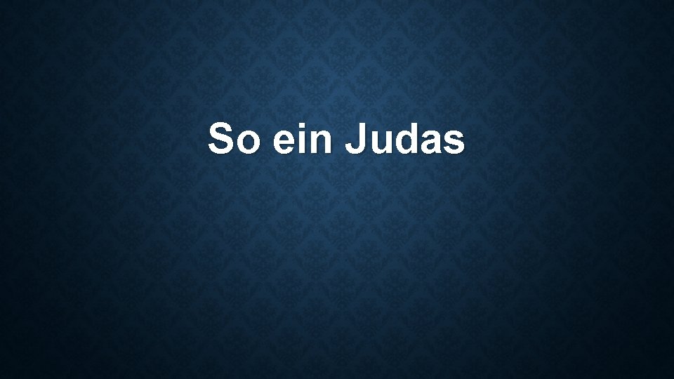 So ein Judas 